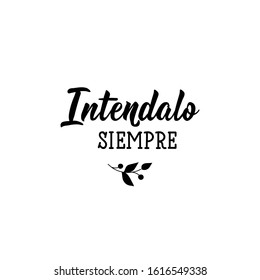 Intendalo siempre. Lettering. Translation from Spanish - Always try. Element for flyers, banner and posters. Modern calligraphy