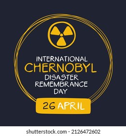 International Chernobyl Disaster Remembrance Day, held on 26 April.