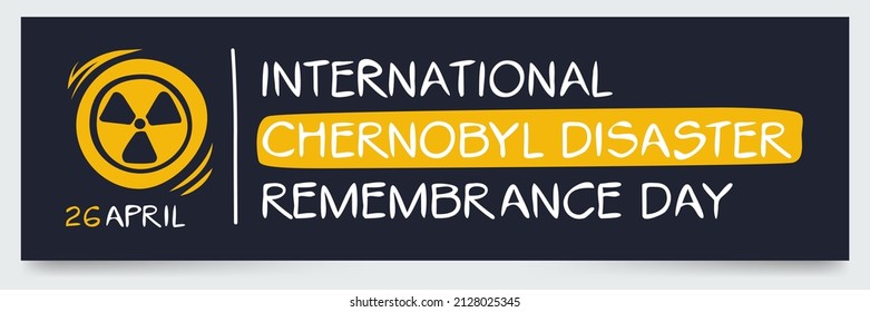 International Chernobyl Disaster Remembrance Day, held on 26 April.