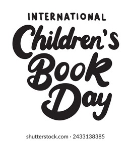 International Children's Book Day text banner. Handwriting inscription International Children's Book Day black color. Hand drawn vector art.