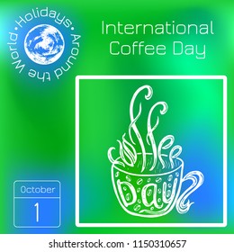 International Coffee Day. 1 October. Lettering handmade with the name of the event inscribed in the cup. Calendar. Holidays Around the World. Green blur background - name, date illustration