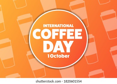 International Coffee Day. 1 October. Holiday concept. Template for background, banner, card, poster with text inscription. Vector EPS10 illustration