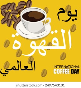 International coffee day in Arabic textured which is Yawm Alqahwat Alealamii with cup of coffee and beans  with yellow background