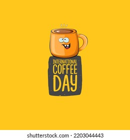 International coffee day graphic illustration with cute orange coffee cup character and greeting text isolated on orange background. Coffee day cartoon poster, flyer, label sticker, funny banner