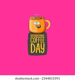 International coffee day graphic illustration with cute orange coffee cup character and greeting text isolated on pink background. Coffee day cartoon poster, flyer, label sticker, funny banner