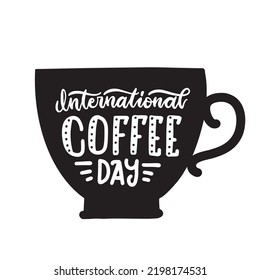 International Coffee Day - lettering quote idea for poster, banner or menu design. Black silhouette of a cup with typographic hand drawn vector illustration.