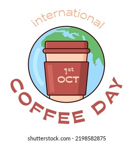 International Coffee Day poster. Globe of Earth and paper cup of coffee. Vector flat illustration.