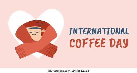 International coffee day. Scarf hugs cup of coffee, heart shape. Postcard with holiday text. Cute loving couple characters. Mug with hot drink and warm clothes. Color image. Drawn. Vector illustration