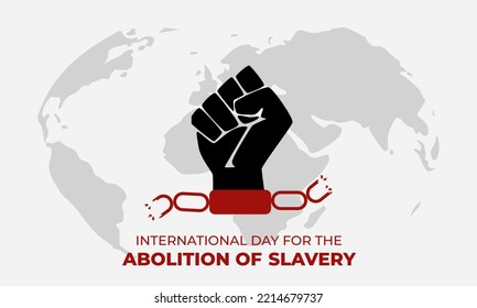 International Day for the Abolition of Slavery. Fist and broken chains. Concept of freedom. Template for background, banner, card, poster with text. Day for the remembrance of the Slave Trade.