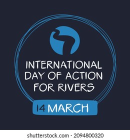 International Day of Action for Rivers, held on 14 March.