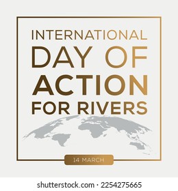 International Day of Action for Rivers, held on 14 March.