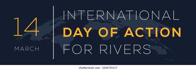 International Day of Action for Rivers, held on 14 March.