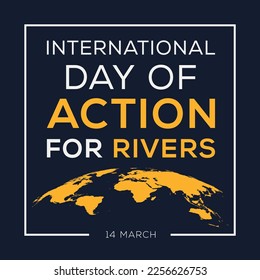 International Day of Action for Rivers, held on 14 March.