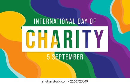 International day of Charity is observed every year on September 5, The prime purpose of this day is to raise awareness and provide a common platform for charity related activities all over the world.