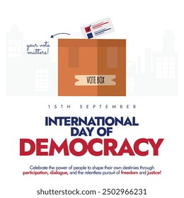 International Day of Democracy. 15 September Democracy day celebration banner with a ballot box, vote paper. The day encouraging governments to strengthen and consolidate democracy. Your vote matters.