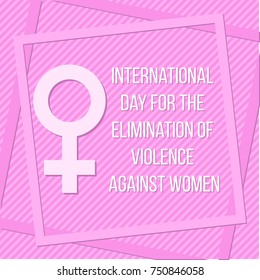 International Day for the Elimination of Violence against Women. Vector illustration with a Venus symbol, inscription and frame on a pink background