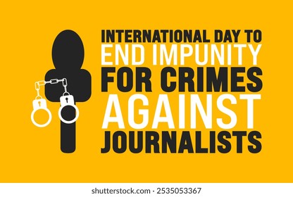 International Day to End Impunity for Crimes Against Journalists background or banner design template is observed every year in November. Holiday concept. Template for card, poster, placard, template.