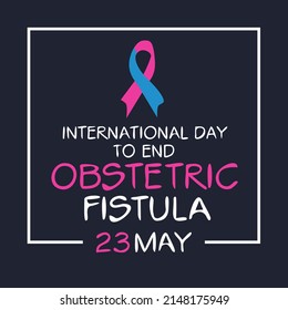 International Day to End Obstetric Fistula, held on 23 May.