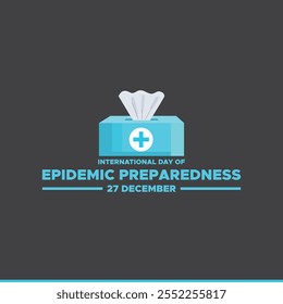 International Day of Epidemic Preparedness, held on 27 December.International Day of Epidemic Preparedness. Epidemic Preparedness day concept. 