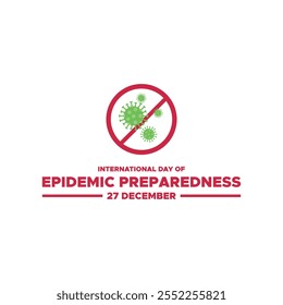 International Day of Epidemic Preparedness, held on 27 December.International Day of Epidemic Preparedness. Epidemic Preparedness day concept. 