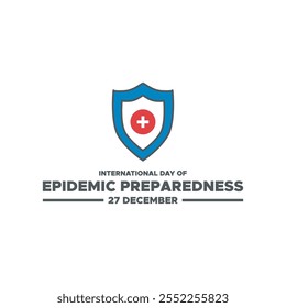 International Day of Epidemic Preparedness, held on 27 December.International Day of Epidemic Preparedness. Epidemic Preparedness day concept. 