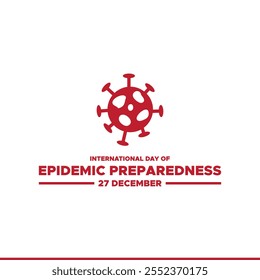 International Day of Epidemic Preparedness, held on 27 December.International Day of Epidemic Preparedness. Epidemic Preparedness day concept. 