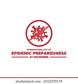 International Day of Epidemic Preparedness, held on 27 December.International Day of Epidemic Preparedness. Epidemic Preparedness day concept. 