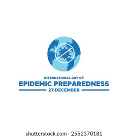 International Day of Epidemic Preparedness, held on 27 December.International Day of Epidemic Preparedness. Epidemic Preparedness day concept. 