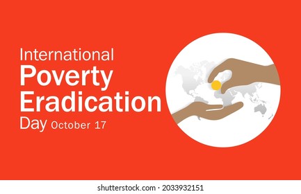 International day for the Eradication of Poverty is observed each year on October 17, it promotes dialogue and understanding between people living in poverty and their communities and society at large