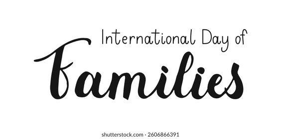 International Day of Families calligraphy inscription on white background. Handwritten black words. Hand drawn lettering. Text banner poster card