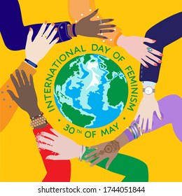 International Day of Feminism on 30 of May. Female hands, diverse women help, support each other all around the World. Feminism, women strength, sisterhood, girl power, freedom concept. Vector poster.