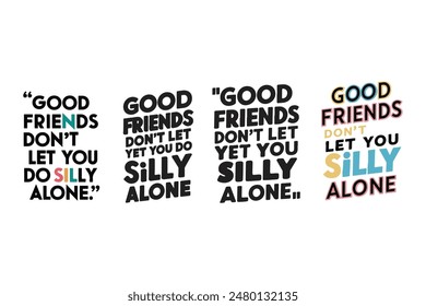 For International Day of Friendship, a typographic design titled Good Friends don't let you do silly alone. vector illustration