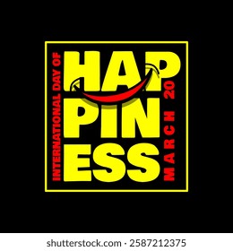 International Day of Happiness to celebrate on March 20th. Bold text with smile icon in frame on black background. Be happier today.