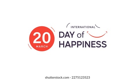 international day of happiness. happy day happiness have fun, smile. March 20th, celebrate the world day of happiness