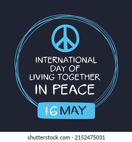 International Day of Living Together in Peace, held on 16 may.