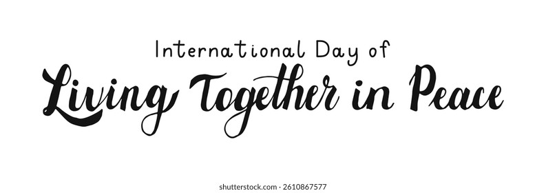 International Day of Living Together in Peace Calligraphy lettering. Handwritten words isolated on white background. Hand drawn Text banner poster card