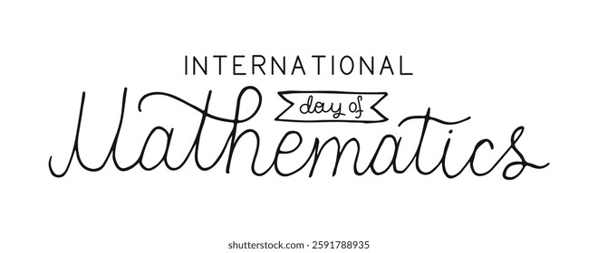 International Day of Mathematics hand drawn line lettering. March 14 handwritten black words for flyer banner poster.