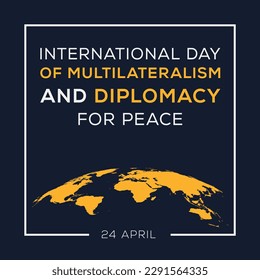 Día Internacional del Multilateralismo y la Diplomacia por la Paz, celebrado el 24 de abril.