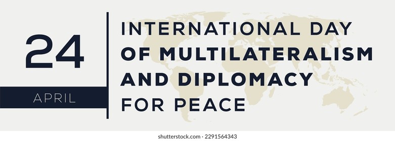 Día Internacional del Multilateralismo y la Diplomacia por la Paz, celebrado el 24 de abril.