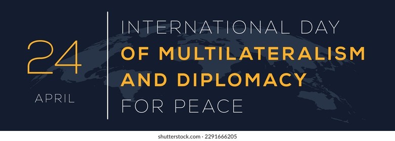 Día Internacional del Multilateralismo y la Diplomacia por la Paz, celebrado el 24 de abril.