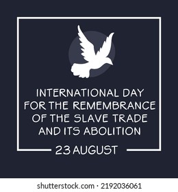 International Day for the Remembrance of the Slave Trade and Its Abolition, held on 23 August.