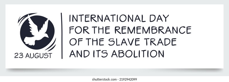 International Day for the Remembrance of the Slave Trade and Its Abolition, held on 23 August.