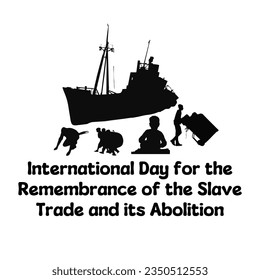 International Day for the Remembrance of the Slave Trade and its Abolition clipart illustration with slaves people and Slave ship or slave trading ship silhouette , slave person silhouette, Chains and