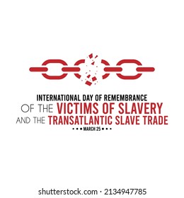 International day of remembrance of the victims of slavery and the transatlantic slave trade design background. March 25. Red, black and white colours. Poster or banner.