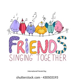 International Friends Day greeting card. Friends singing together lettering. Funny cartoon birds sit on a string. Hand drawing colorful vector illustration. Template for birthday, web, t-shirt print