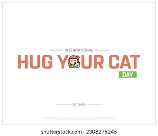 International Hug Your Cat Day, Hug Your Cat Day, Hug Your Cat, International Day, 30th May, Concept, Editable, Typographic Design, typography, Vector, Eps, Icon, Animals, Corporate Design, Icon, Cat