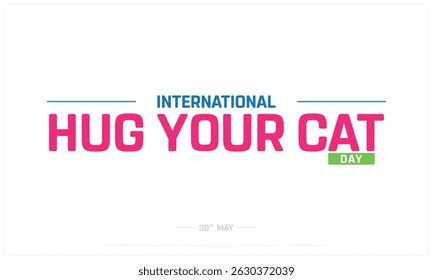 International Hug Your Cat Day on white background, Typographic Design of Hug Your Cat Day, Vector Design of Hug Your Cat Day, International Hug Your Cat Day Design
