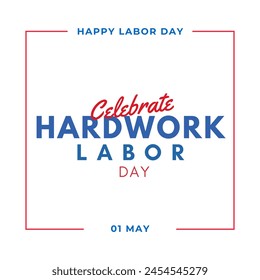 International Labour Day, May 1st.  Celebrate hardwork of workers. 