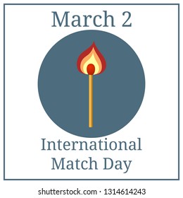 International Match Day. March holiday calendar. March 2. Burning match with flame. Vector illustration for your design.