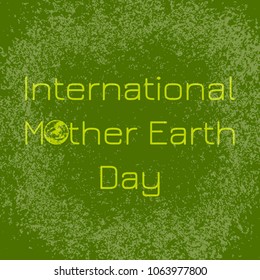 International Mother Earth Day. Concept of the event. On a green background. Grunge effect. For banners, invitations, blogs